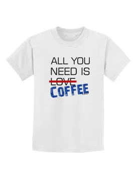 All You Need Is Coffee Childrens T-Shirt