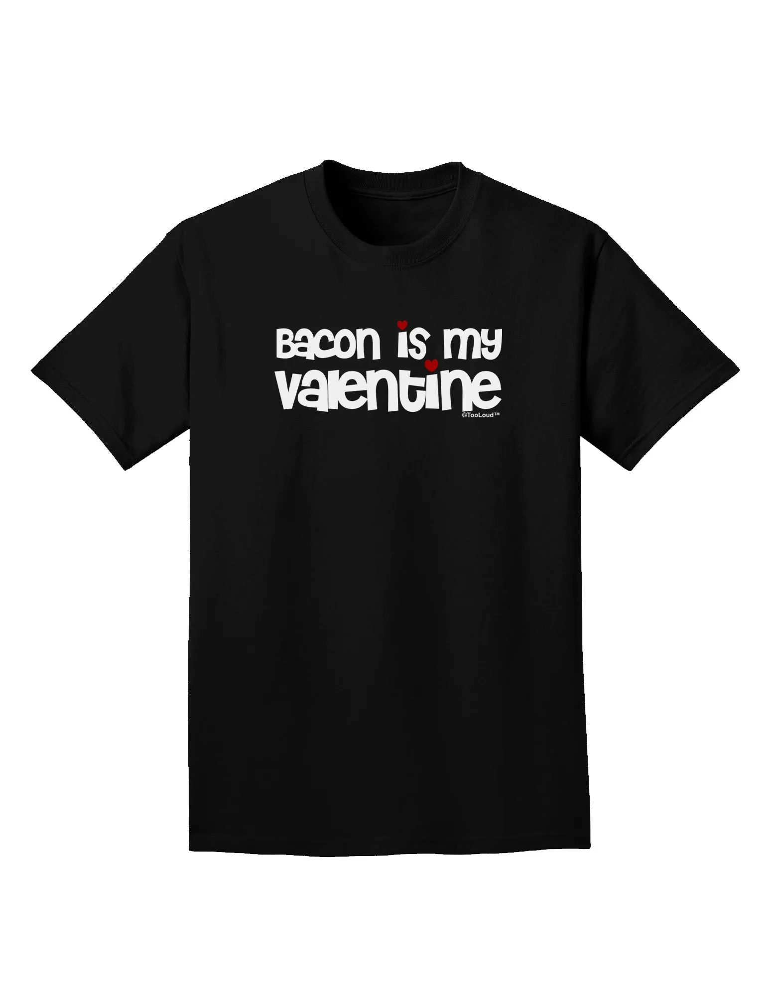 Bacon is My Valentine Adult Dark T-Shirt by TooLoud